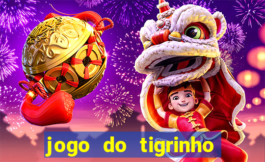 jogo do tigrinho que ganha dinheiro no cadastro